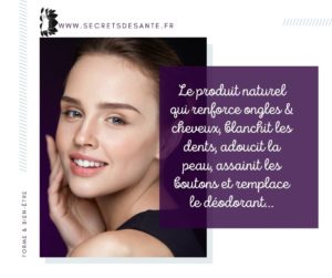 Un produit naturel qui renforce ongles & cheveux, blanchit les dents, adoucit la peau, assainit les boutons et remplace le déodorant…